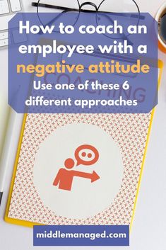 a poster with the words how to coach an employee with a negative attitude use one of these 6 different approaches