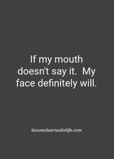 the quote if my mouth doesn't say it, i don't face definitely will