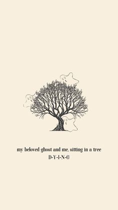 a tree with the words, my beloved ghost and me sitting in a tree 2 - 4