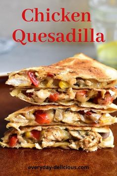 chicken quesadilla stacked on top of each other with the title in the middle