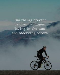 a man riding a bike on top of a mountain with a quote about two things prevent us from happiness, living in the past and observing others