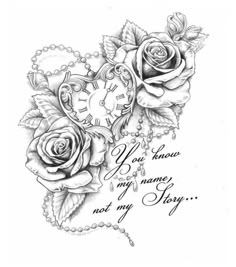 a tattoo design with roses and a clock on the side, says you know my name is not my story