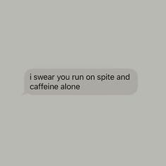 a text message that reads, i swear you run on spice and caffeine alone