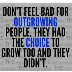 the words don't feel bad for outgrowing people they had the choice to grow