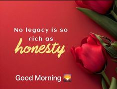 red tulips and green leaves on a red background with the words, no legacy is so rich as honesty good morning