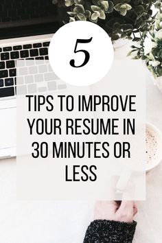 a person's hand on top of a desk next to a laptop with the title 5 tips to improve your resume in 30 minutes or less