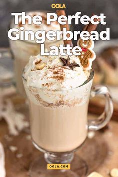 the perfect gingerbread latte is served in a glass mug with whipped cream on top