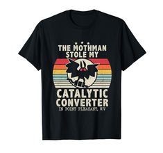 the mothman stole my catalytic cowverter at point pleasant t - shirt