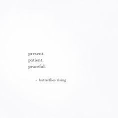 a white wall with a quote on it that says, present patient peaceful butterflies rising