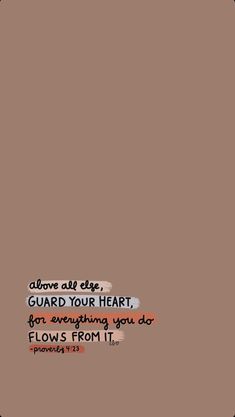 the words above all else guard your heart, for everything you do flows from it