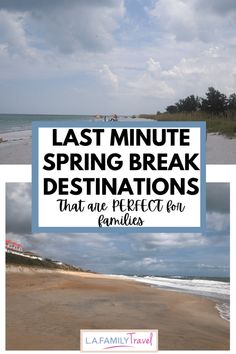 a beach with the words last minute spring break destinations that are perfect on families'travels