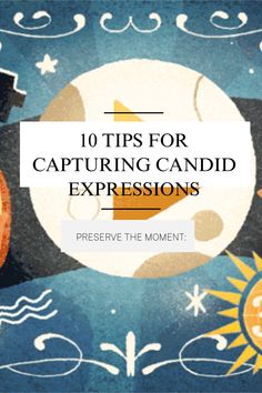 the words 10 tips for capturing candid expressions preserve the moment in this image