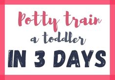 the words potty train, a toddler in 3 days on a pink and white background