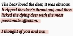 the bear loved the deer it was obvious if he ripped the deer's throat out, and then kicked the dying deer with the most passionate affection