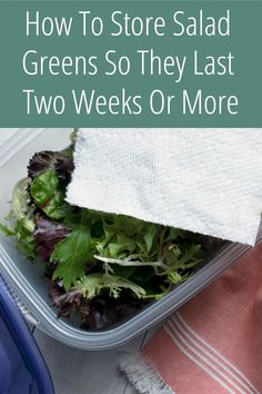 a salad in a plastic container with the words how to store salad greens so they last two weeks or more