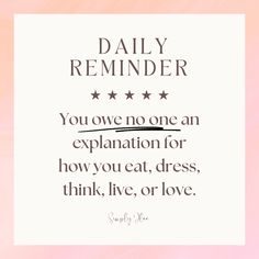 a quote that reads, daily reminder you've no one an explanation for how you eat, dress, think, love