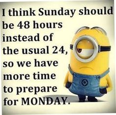 a minion with the words think sunday should be 48 hours instead of the usual 24, so we have more time to prepare for monday