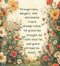 a painting with flowers in the background and a poem written on it that says through many dangers, tolls and shares i have already come