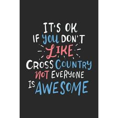 it's ok if you don't like cross country, not everyone is awesome