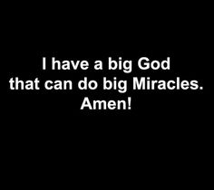 the words i have a big god that can do big miracles amen