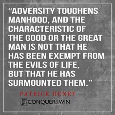 patrick henry quote about adversity toughens manhood and the characteristics of the good or the great man