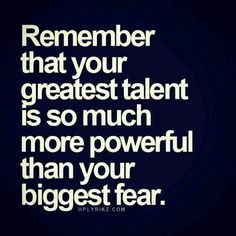 a quote that says, remember that your greatest talent is so much more powerful than your biggest fear