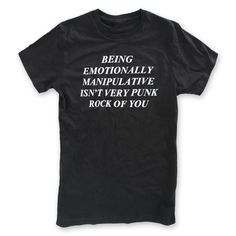 "BEING EMOTIONALLY MANIPULATIVE" SHIRT IN BLACK or WHITE  - UNISEX / SLEEPYBBYBUTT Punk Rock, Graphic Tees, Angeles, Mens Graphic Tshirt, Mens Tops, Mens Tshirts, Women's Top, White, Black