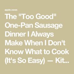 the text reads, the too good one - pan sausage dinner always make when i don't know what to cook it's so easy