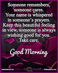 someone remembers, someone cares your name is whispered in someone's prayer keep this beautiful feeling in view, someone is always wishing good for you take care