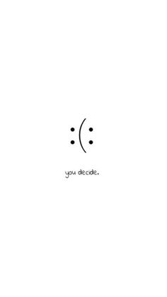 the words you decide are written in black ink on a white background with an emoticive smiley face