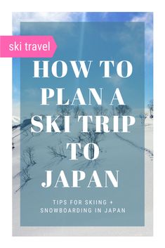 the text how to plan a ski trip to japan tips for skiing and snowboarding in japan