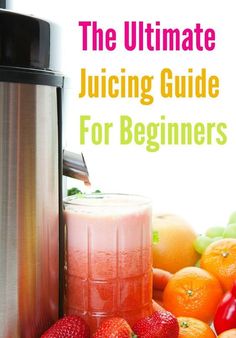 the ultimate juicing guide for beginners to make fresh juices and smoothies