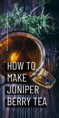 a cup of tea with the words how to make juniper berry tea