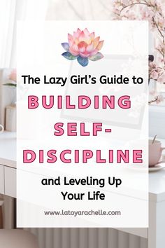 A Pinterest pin with the title "The Lazy Girl’s Guide to Building Self-Discipline and Leveling Up Your Life" in bold black and pink text. The background shows a beautifully arranged workspace with a computer, a pink mug, and cherry blossom branches in the foreground, creating a serene and motivating environment. A lotus flower graphic is placed above the title, and the website URL "www.latoyarachelle.com" is displayed at the bottom. Build Self Discipline, Take Control Of Your Life, Personal Growth Plan, Self Growth, Smart Parenting, Future Self, Self Discipline, 30 Day Challenge, Limiting Beliefs