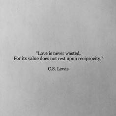 a piece of paper with a quote from c s lewis on love is never wasted, for its value does not rest upon reciprocityity