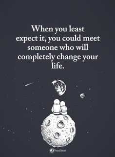 an illustration with the quote when you least expect it, you could meet someone who will completely change your life