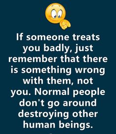 an emo saying that someone treats you badly, just remember that there is something wrong with