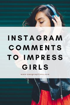 a girl with headphones and text overlay that reads instagram comments to impress girls