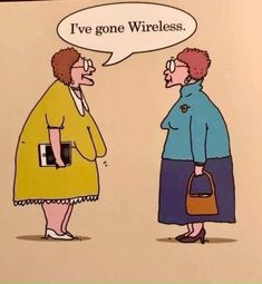 two women talking to each other while one has a cell phone in her hand and the other says i've gone wireless