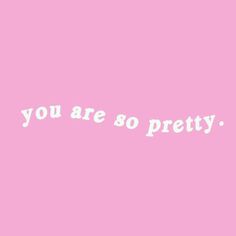 a pink background with the words you are so pretty