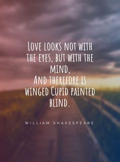 a road with the words love looks not with the eyes, but with the mind and there is winged cupid painted blind