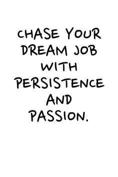 the words chase your dream job with persitence and passion written in black ink