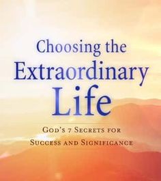 the book cover for choosing the extraordinary life god's 7 secrets for success and significance