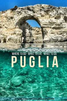 the ocean with an arch in it that says, where to go what to eat what to do pugliia