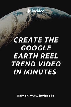 the earth with text that reads, create the google earth reel trend video in minutes