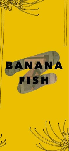 an advertisement for banana fish on a yellow background with black and white flowers in the foreground