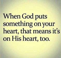 an image with the words when god puts something on your heart, that means it's on his heart, too