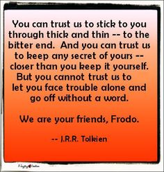 we are your friends Frodo Choosing Friends Wisely, Keep Your Secrets Frodo, Pay It Forward, Spirit Guides, Need To Know