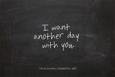 a blackboard with the words i want another day with you written in white on it