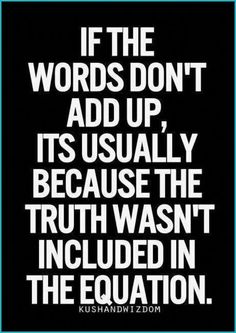 a quote that reads if the words don't add up, it usually because the truth